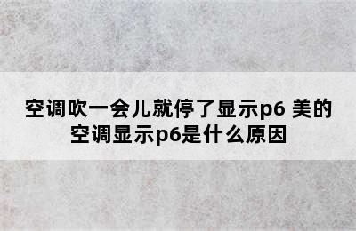 空调吹一会儿就停了显示p6 美的空调显示p6是什么原因